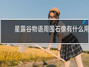 星露谷物语周围石像有什么用