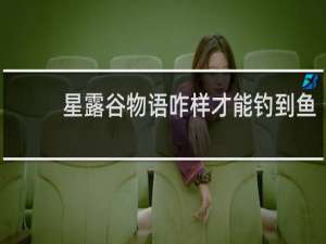 星露谷物语咋样才能钓到鱼