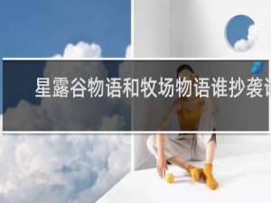 星露谷物语和牧场物语谁抄袭谁