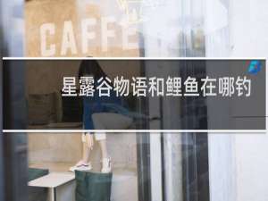 星露谷物语和鲤鱼在哪钓