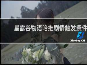 星露谷物语哈维剧情触发条件
