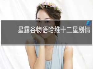 星露谷物语哈维十二星剧情