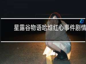 星露谷物语哈维红心事件剧情
