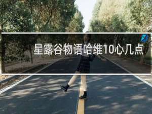 星露谷物语哈维10心几点