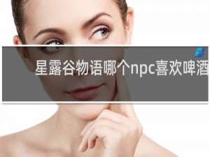 星露谷物语哪个npc喜欢啤酒