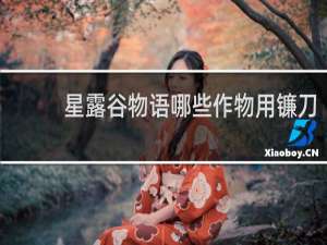 星露谷物语哪些作物用镰刀