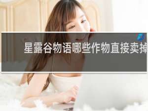 星露谷物语哪些作物直接卖掉