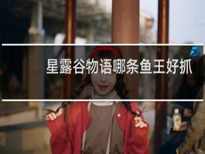 星露谷物语哪条鱼王好抓