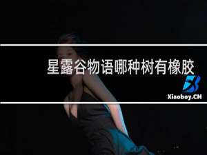 星露谷物语哪种树有橡胶