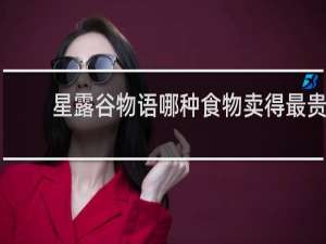 星露谷物语哪种食物卖得最贵