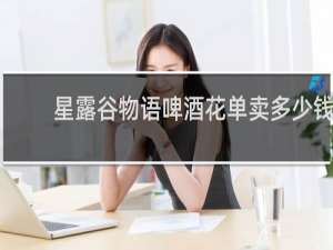 星露谷物语啤酒花单卖多少钱