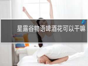 星露谷物语啤酒花可以干嘛