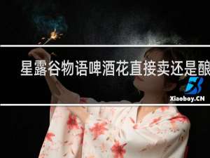 星露谷物语啤酒花直接卖还是酿酒