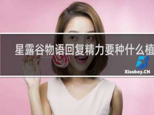 星露谷物语回复精力要种什么植物