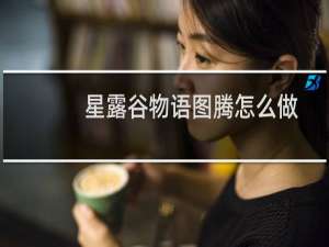 星露谷物语图腾怎么做