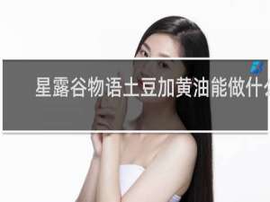 星露谷物语土豆加黄油能做什么