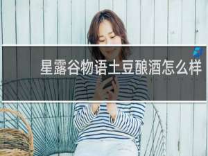 星露谷物语土豆酿酒怎么样