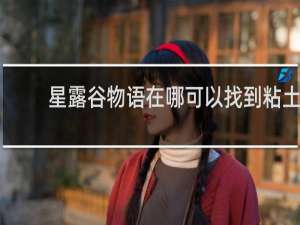 星露谷物语在哪可以找到粘土