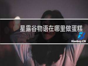 星露谷物语在哪里做蛋糕