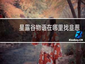 星露谷物语在哪里找韭葱