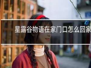 星露谷物语在家门口怎么回家