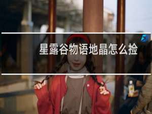 星露谷物语地晶怎么捡