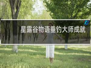 星露谷物语垂钓大师成就