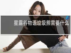 星露谷物语垃圾熊需要什么