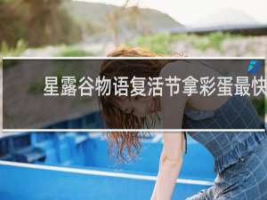 星露谷物语复活节拿彩蛋最快