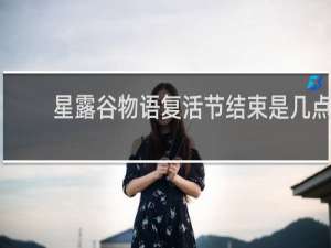 星露谷物语复活节结束是几点