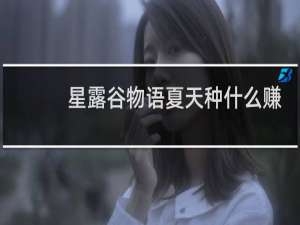 星露谷物语夏天种什么赚