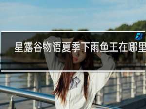 星露谷物语夏季下雨鱼王在哪里钓