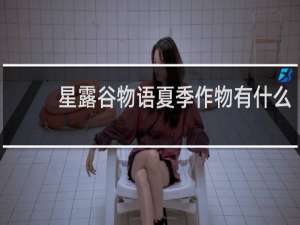 星露谷物语夏季作物有什么