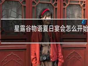 星露谷物语夏日宴会怎么开始