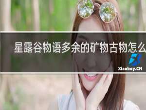 星露谷物语多余的矿物古物怎么办