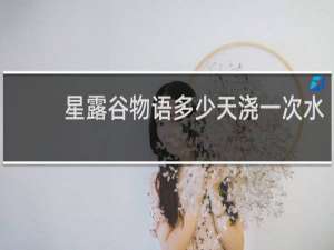 星露谷物语多少天浇一次水