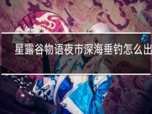 星露谷物语夜市深海垂钓怎么出去