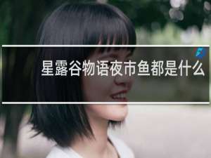 星露谷物语夜市鱼都是什么