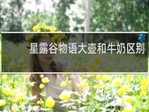 星露谷物语大壶和牛奶区别