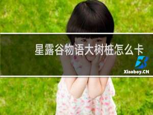 星露谷物语大树桩怎么卡