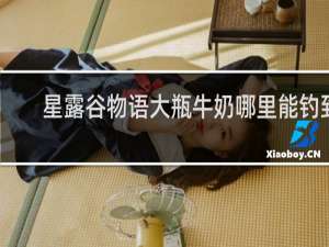 星露谷物语大瓶牛奶哪里能钓到