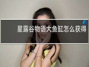 星露谷物语大鱼缸怎么获得