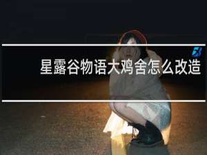 星露谷物语大鸡舍怎么改造