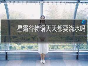 星露谷物语天天都要浇水吗