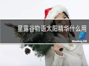 星露谷物语太阳精华什么用