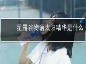 星露谷物语太阳精华是什么