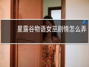 星露谷物语女巫剧情怎么弄