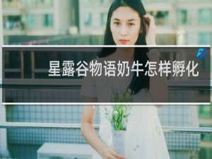 星露谷物语奶牛怎样孵化