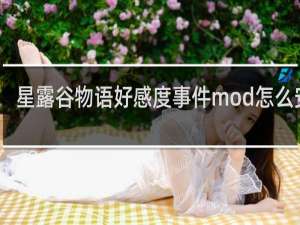 星露谷物语好感度事件mod怎么安装