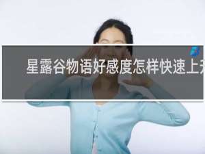 星露谷物语好感度怎样快速上升